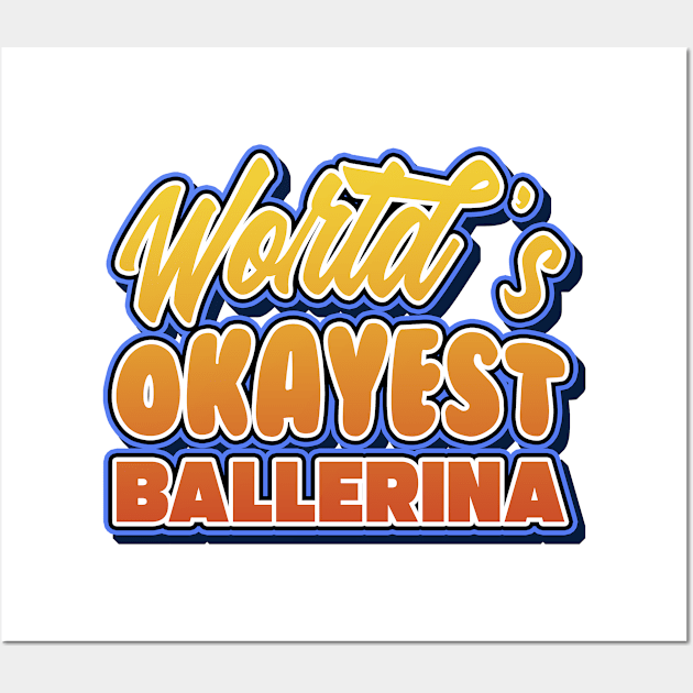 World's okayest ballerina. Perfect present for mother dad friend him or her Wall Art by SerenityByAlex